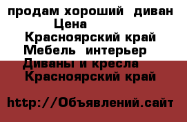  продам хороший  диван  › Цена ­ 12 000 - Красноярский край Мебель, интерьер » Диваны и кресла   . Красноярский край